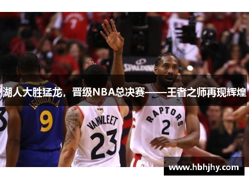 湖人大胜猛龙，晋级NBA总决赛——王者之师再现辉煌