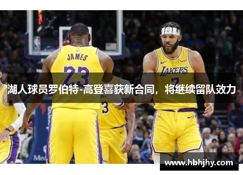 湖人球员罗伯特-高登喜获新合同，将继续留队效力