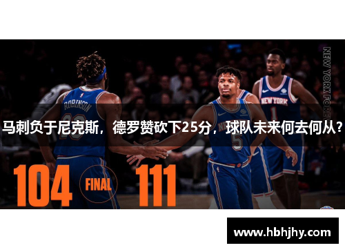 马刺负于尼克斯，德罗赞砍下25分，球队未来何去何从？