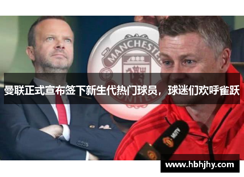 曼联正式宣布签下新生代热门球员，球迷们欢呼雀跃