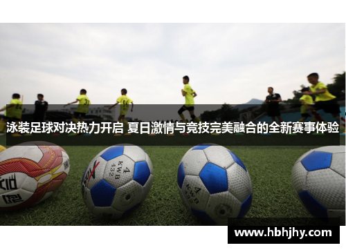 泳装足球对决热力开启 夏日激情与竞技完美融合的全新赛事体验