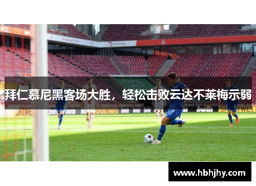 拜仁慕尼黑客场大胜，轻松击败云达不莱梅示弱