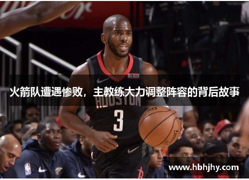 火箭队遭遇惨败，主教练大力调整阵容的背后故事